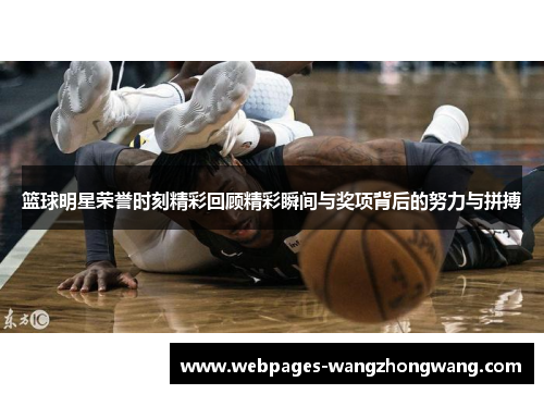篮球明星荣誉时刻精彩回顾精彩瞬间与奖项背后的努力与拼搏
