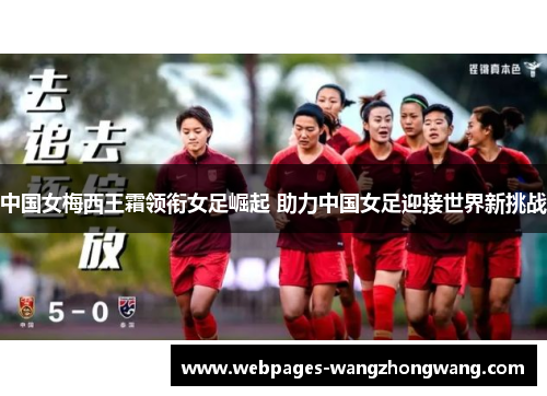 中国女梅西王霜领衔女足崛起 助力中国女足迎接世界新挑战