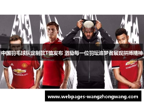 中国羽毛球队定制款T恤发布 激励每一位羽坛追梦者展现拼搏精神